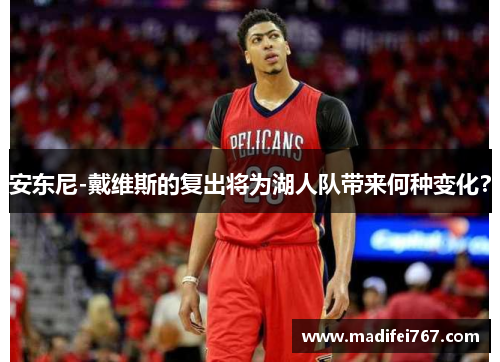 安东尼-戴维斯的复出将为湖人队带来何种变化？